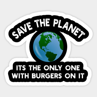 Save The Planet Its The Only One With Burgers On It Sticker